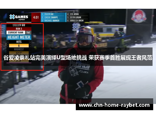 谷爱凌崇礼站完美演绎U型场地挑战 荣获赛季首胜展现王者风范 谷爱凌崇礼站完美演绎U型场地挑战 荣获赛季首胜展现王者风范